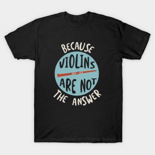 Clarinet Humor Because Violins Are Not the Answer T-Shirt